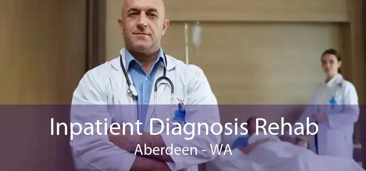 Inpatient Diagnosis Rehab Aberdeen - WA