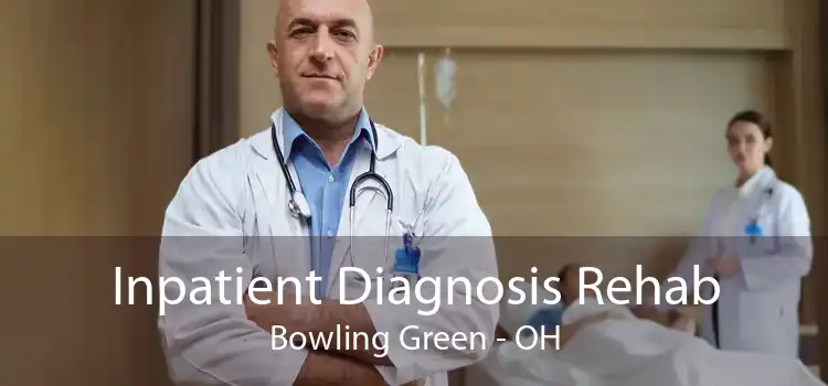 Inpatient Diagnosis Rehab Bowling Green - OH