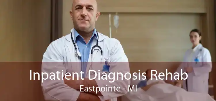 Inpatient Diagnosis Rehab Eastpointe - MI