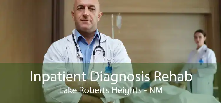 Inpatient Diagnosis Rehab Lake Roberts Heights - NM