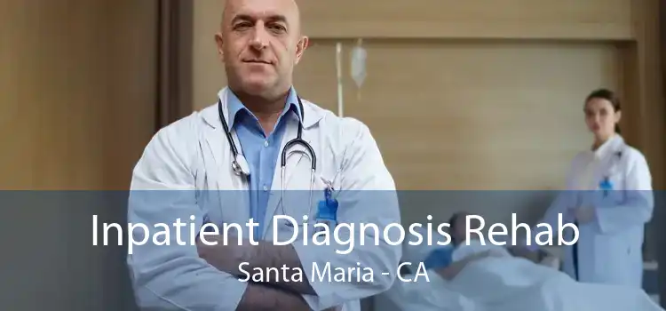 Inpatient Diagnosis Rehab Santa Maria - CA