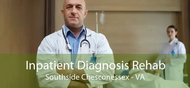 Inpatient Diagnosis Rehab Southside Chesconessex - VA