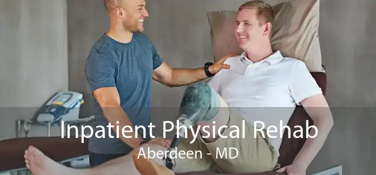 Inpatient Physical Rehab Aberdeen - MD