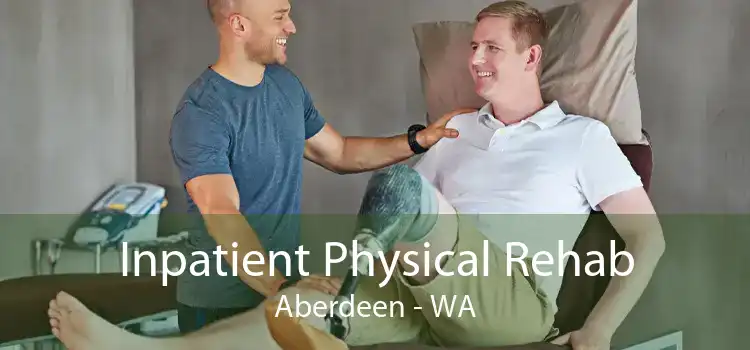 Inpatient Physical Rehab Aberdeen - WA