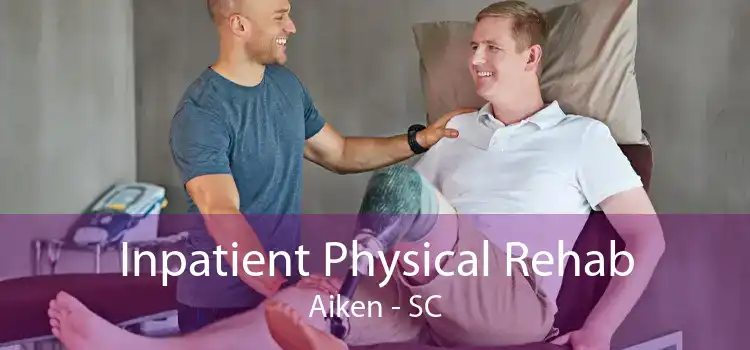 Inpatient Physical Rehab Aiken - SC