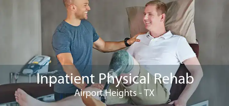 Inpatient Physical Rehab Airport Heights - TX