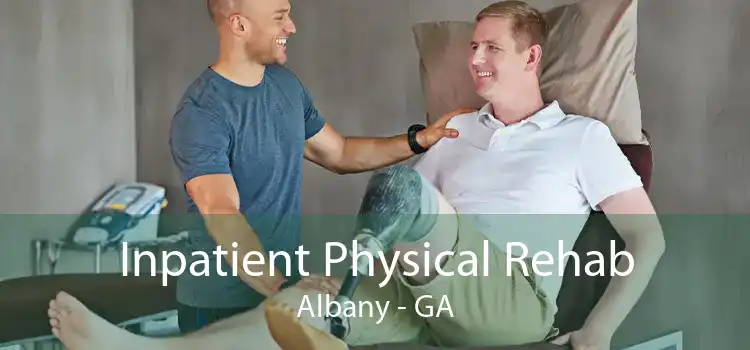 Inpatient Physical Rehab Albany - GA