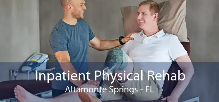 Inpatient Physical Rehab Altamonte Springs - FL