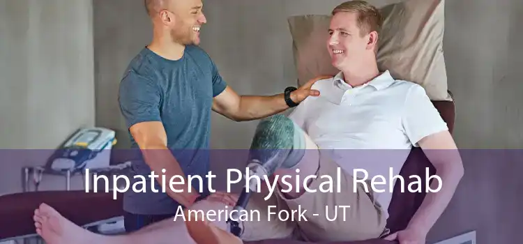 Inpatient Physical Rehab American Fork - UT