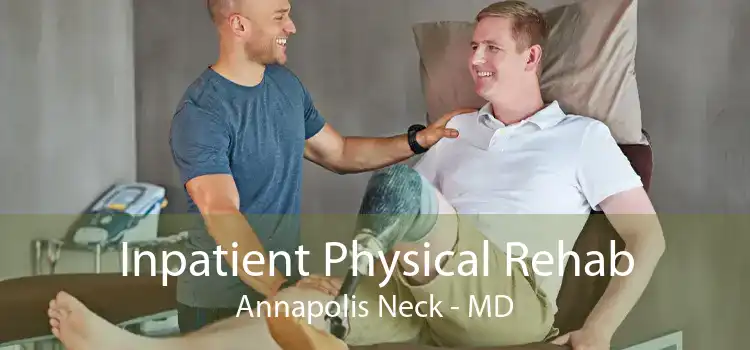 Inpatient Physical Rehab Annapolis Neck - MD