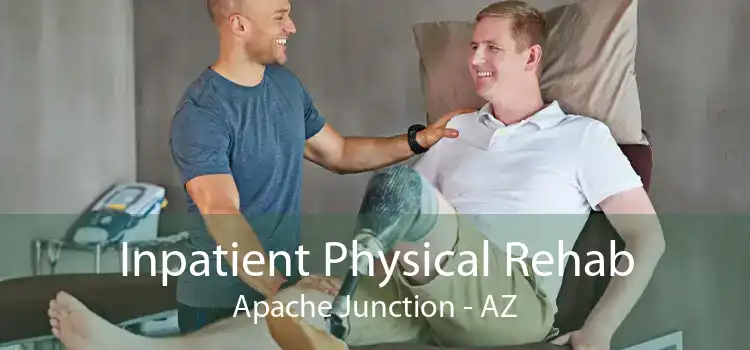 Inpatient Physical Rehab Apache Junction - AZ