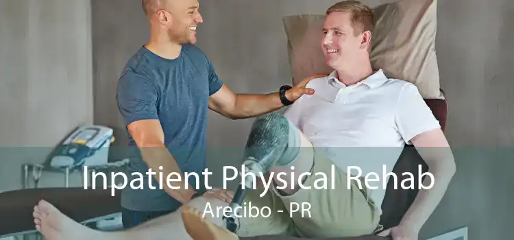 Inpatient Physical Rehab Arecibo - PR