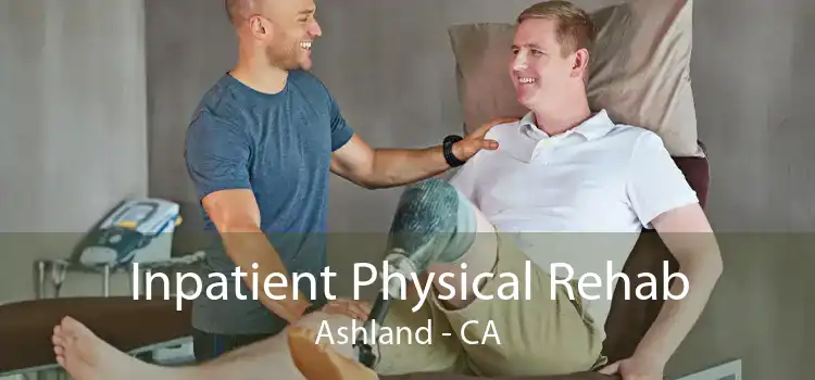 Inpatient Physical Rehab Ashland - CA