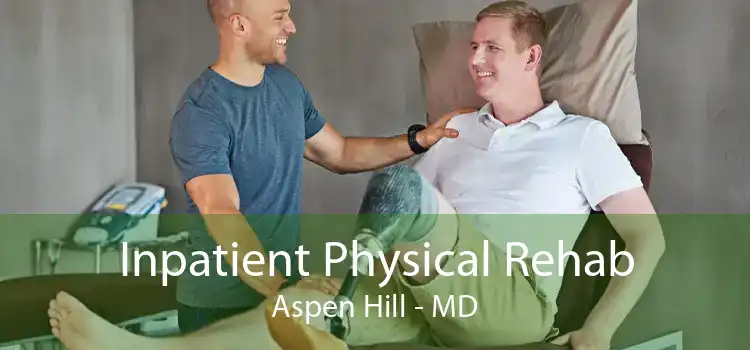 Inpatient Physical Rehab Aspen Hill - MD