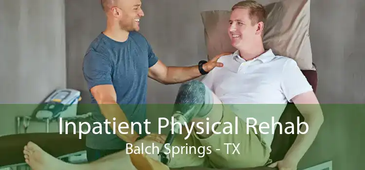 Inpatient Physical Rehab Balch Springs - TX