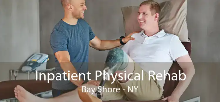 Inpatient Physical Rehab Bay Shore - NY