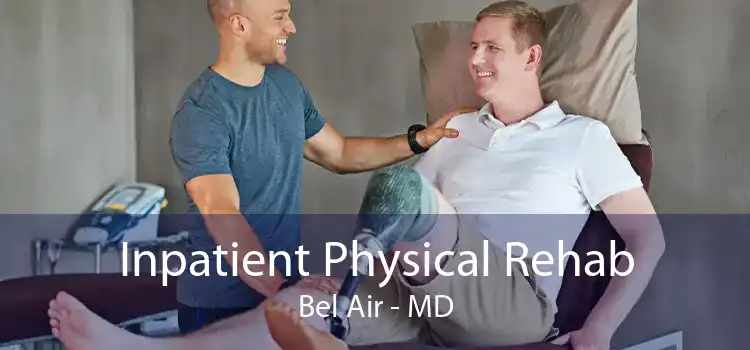 Inpatient Physical Rehab Bel Air - MD