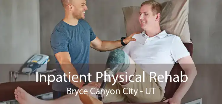 Inpatient Physical Rehab Bryce Canyon City - UT