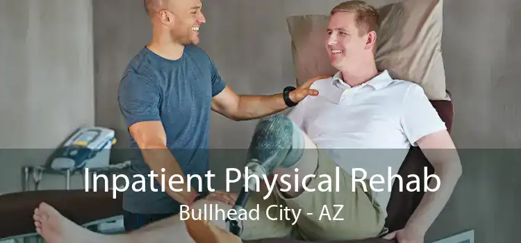 Inpatient Physical Rehab Bullhead City - AZ