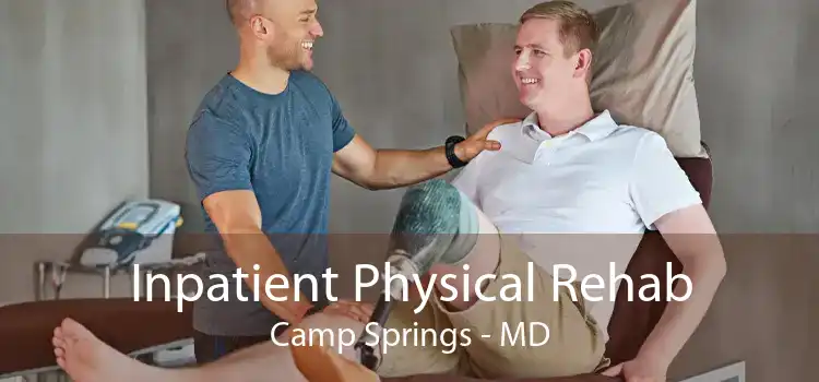 Inpatient Physical Rehab Camp Springs - MD