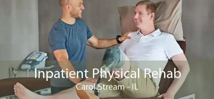 Inpatient Physical Rehab Carol Stream - IL