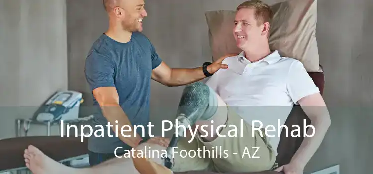 Inpatient Physical Rehab Catalina Foothills - AZ