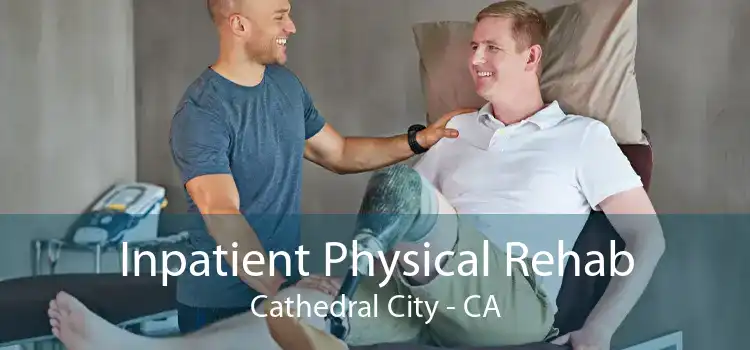 Inpatient Physical Rehab Cathedral City - CA