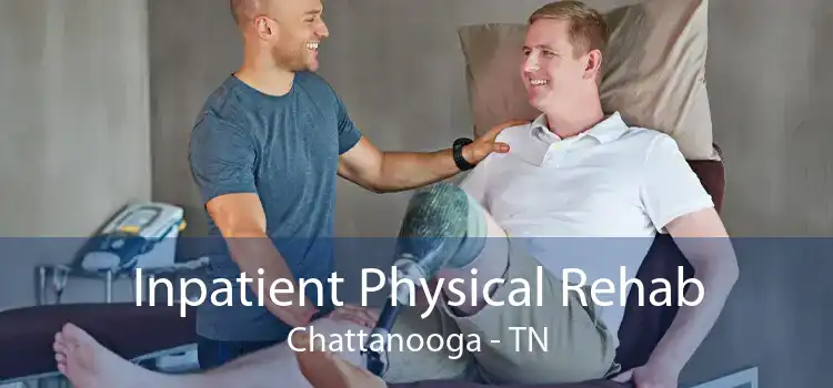 Inpatient Physical Rehab Chattanooga - TN