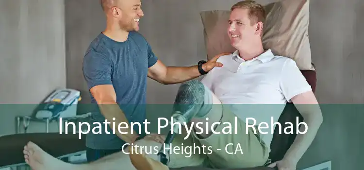 Inpatient Physical Rehab Citrus Heights - CA