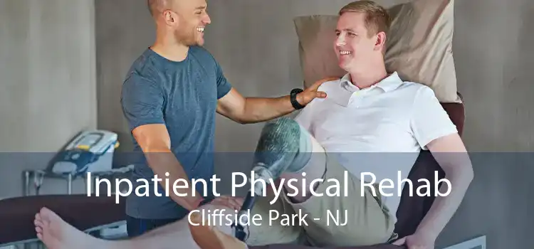 Inpatient Physical Rehab Cliffside Park - NJ