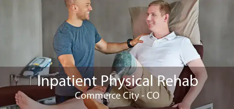 Inpatient Physical Rehab Commerce City - CO