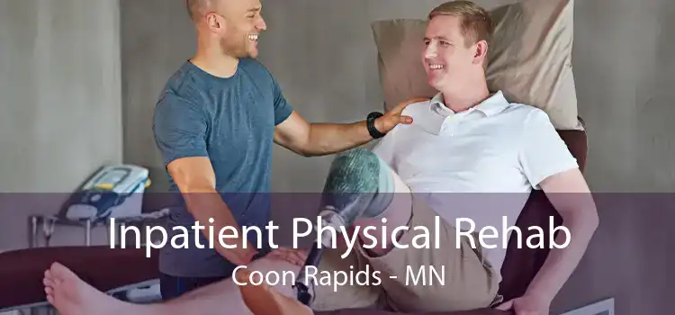 Inpatient Physical Rehab Coon Rapids - MN