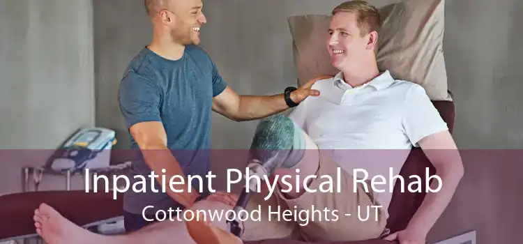 Inpatient Physical Rehab Cottonwood Heights - UT