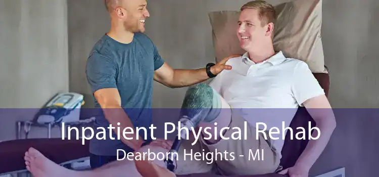 Inpatient Physical Rehab Dearborn Heights - MI