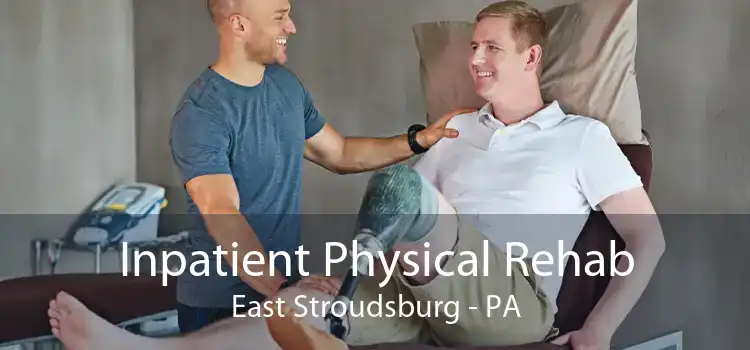 Inpatient Physical Rehab East Stroudsburg - PA