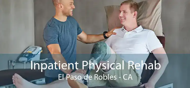 Inpatient Physical Rehab El Paso de Robles - CA