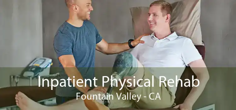 Inpatient Physical Rehab Fountain Valley - CA