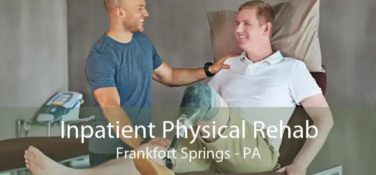 Inpatient Physical Rehab Frankfort Springs - PA