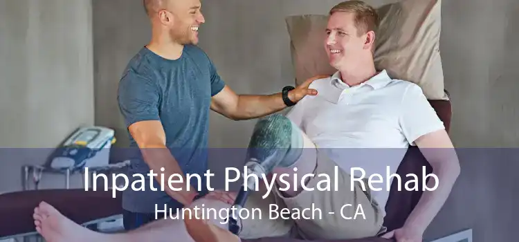 Inpatient Physical Rehab Huntington Beach - CA