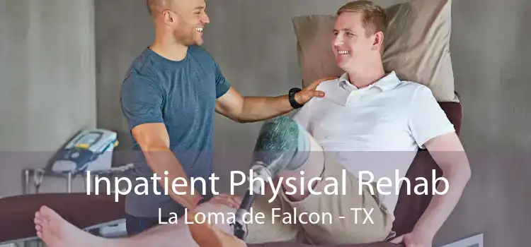 Inpatient Physical Rehab La Loma de Falcon - TX