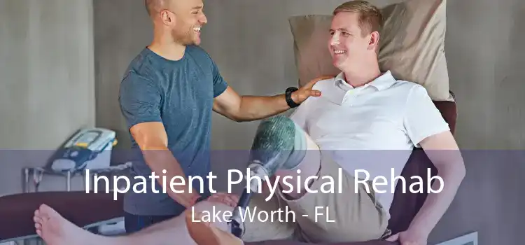 Inpatient Physical Rehab Lake Worth - FL