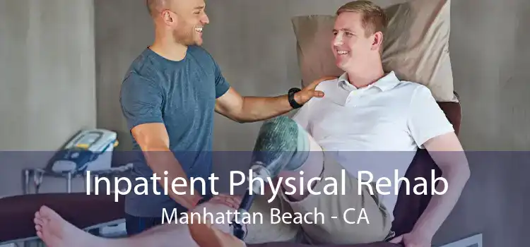 Inpatient Physical Rehab Manhattan Beach - CA