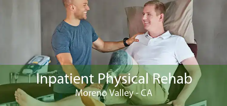 Inpatient Physical Rehab Moreno Valley - CA