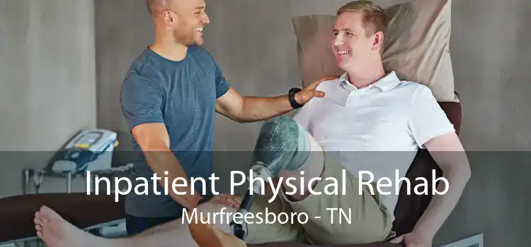 Inpatient Physical Rehab Murfreesboro - TN