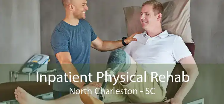 Inpatient Physical Rehab North Charleston - SC