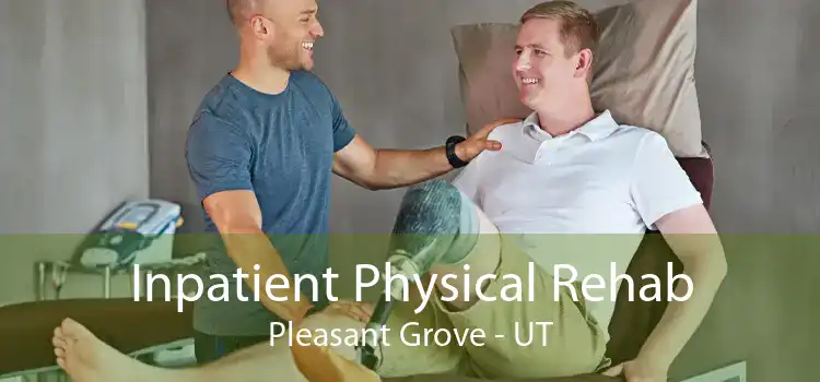 Inpatient Physical Rehab Pleasant Grove - UT