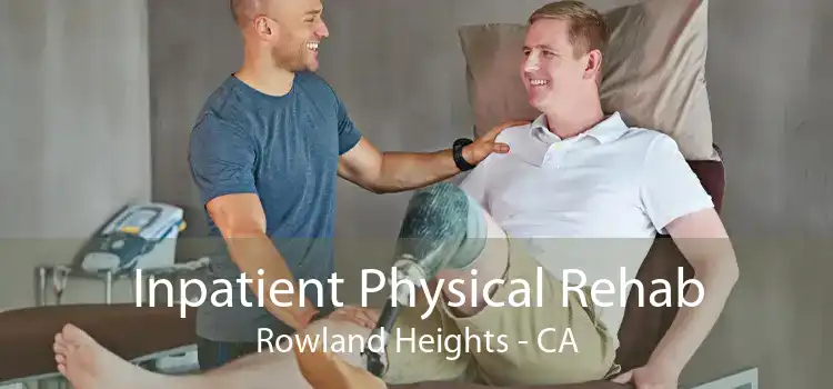 Inpatient Physical Rehab Rowland Heights - CA