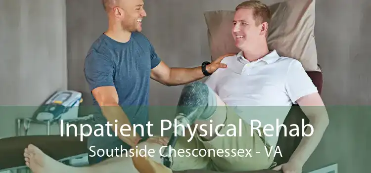 Inpatient Physical Rehab Southside Chesconessex - VA