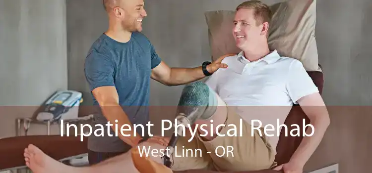 Inpatient Physical Rehab West Linn - OR