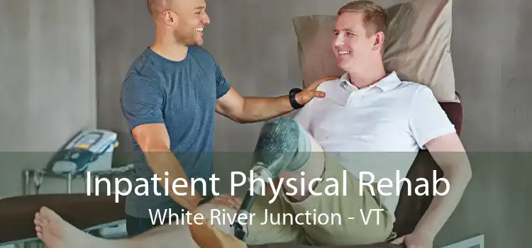 Inpatient Physical Rehab White River Junction - VT